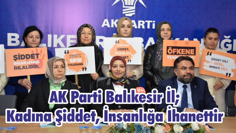 AK Parti Balıkesir İl; Kadına Şiddet, İnsanlığa İhanettir