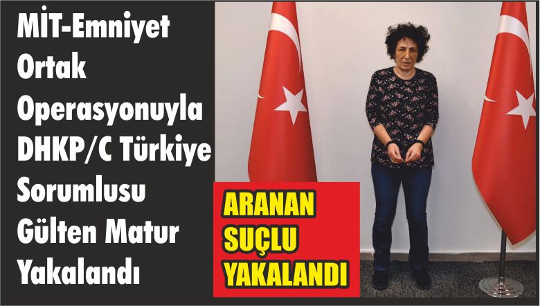 MİT-Emniyet Ortak Operasyonuyla DHKP/C Türkiye Sorumlusu Gülten MATUR Yakalandı