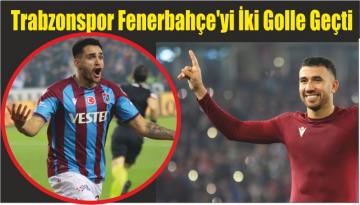 Trabzonspor Fenerbahçe’yi İki Golle Geçti