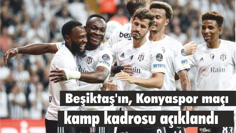 Beşiktaş’ın, Konyaspor maçı kamp kadrosu açıklandı