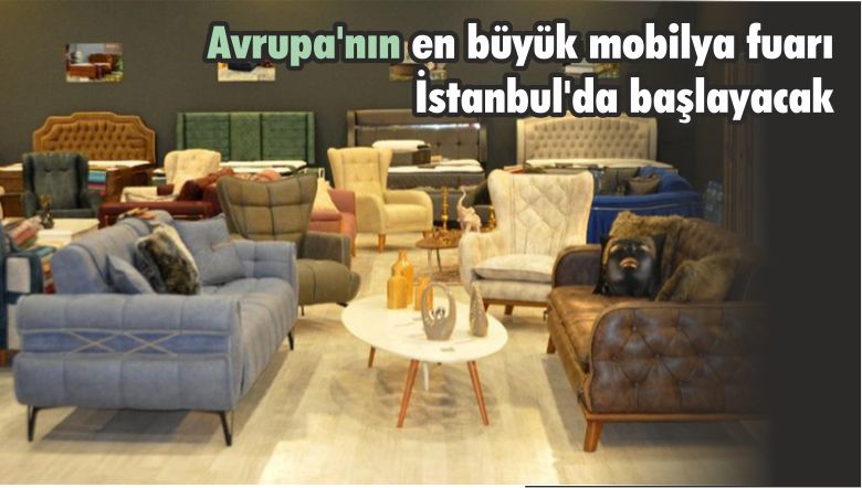 Avrupa’nın en büyük mobilya fuarı İstanbul’da başlayacak