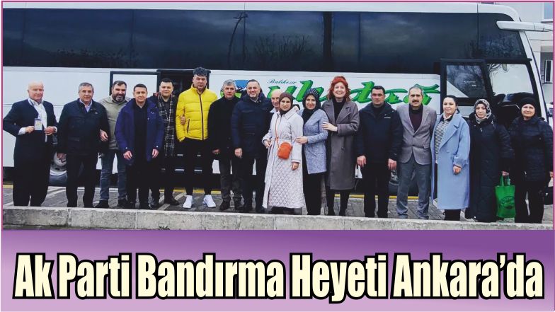 Ak Parti Bandırma Heyeti Ankara’da