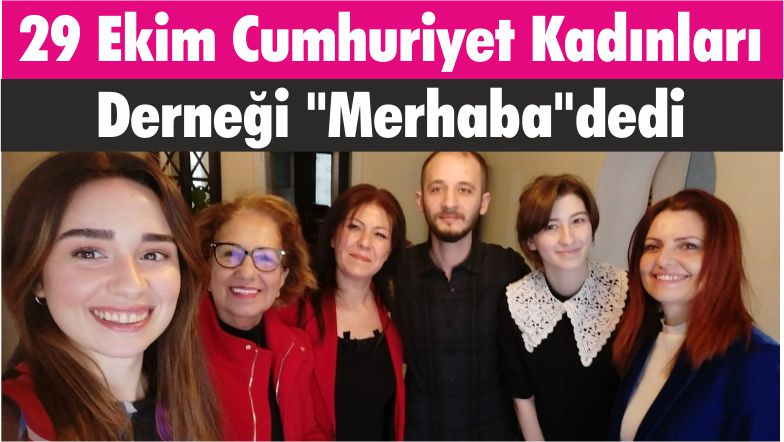 29 Ekim Cumhuriyet Kadınları Derneği “Merhaba”dedi