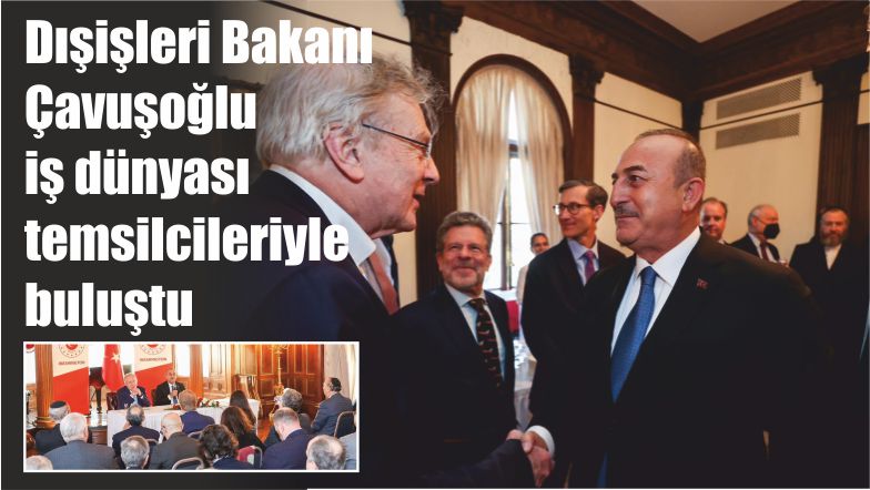 Dışişleri Bakanı Çavuşoğlu, Washington’da iş dünyası temsilcileriyle buluştu