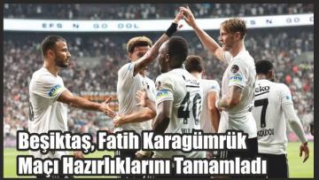 Beşiktaş, Fatih Karagümrük Maçı Hazırlıklarını Tamamladı