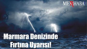 Marmara Denizine Fırtına Uyarısı!