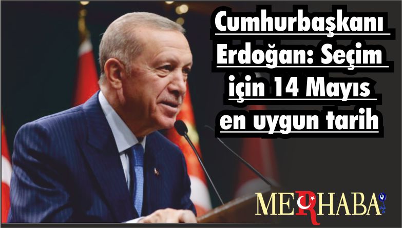 Cumhurbaşkanı Erdoğan: Seçim için 14 Mayıs en uygun tarih