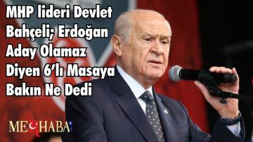 MHP lideri Devlet Bahçeli; Erdoğan Aday Olamaz Diyen 6’lı Masaya Bakın Ne Dedi