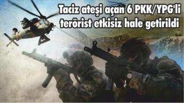 Taciz ateşi açan 6 PKK/YPG’li terörist etkisiz hale getirildi
