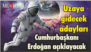 Uzaya gidecek adayları Cumhurbaşkanı Erdoğan açıklayacak