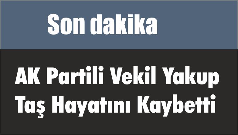 Son dakika… AK Partili Vekil Yakup Taş Hayatını Kaybetti