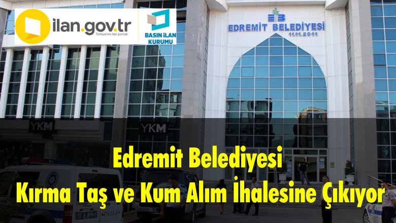 Edremit Belediyesi  Kırma Taş ve Kum Alım İhalesine Çıkıyor