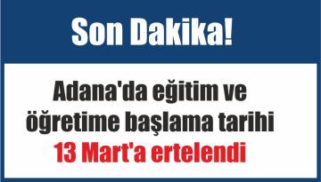 Son Dakika! Adana’da eğitim ve öğretime başlama tarihi 13 Mart’a ertelendi