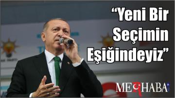Cumhurbaşkanı Erdoğan, “Yeni bir seçimin eşiğindeyiz’’