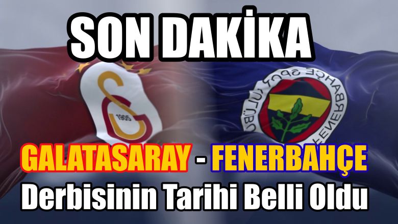 Galatasaray – Fenerbahçe Derbisinin Tarihi Belli Oldu